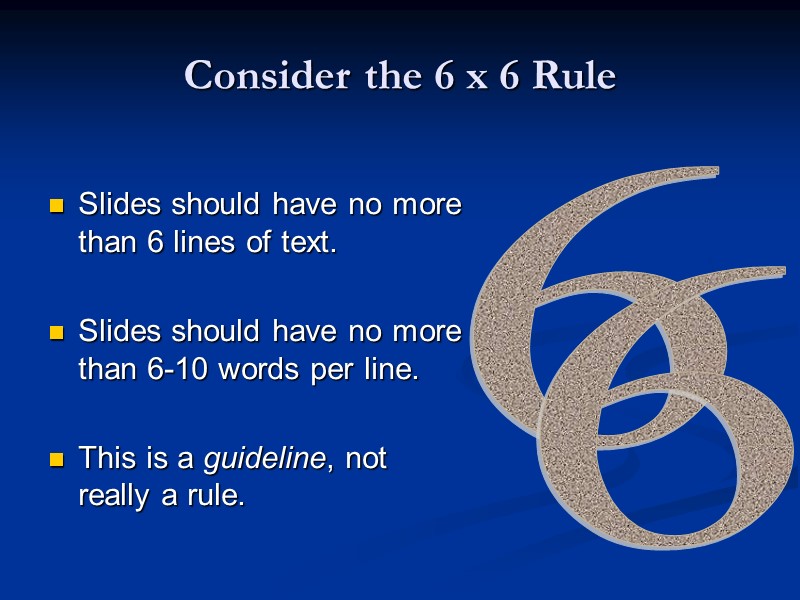 Consider the 6 x 6 Rule Slides should have no more than 6 lines